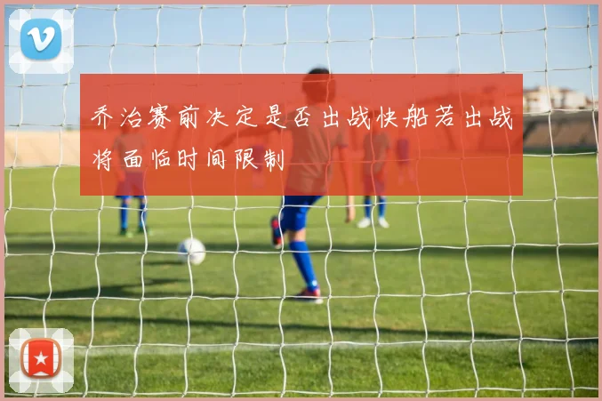 乔治赛前决定是否出战快船若出战将面临时间限制